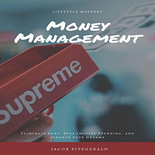 LifeStyle Mastery Money Management: Eliminate Debt, Stop Impulse Spending, and Finance Your Dreams Audiolivro Por Jacob Fitzg