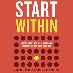 Start Within: How to Sell Your Idea, Overcome Roadblocks, and Love Your Job cover art