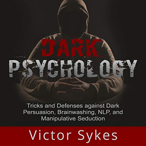 Dark Psychology: Tricks and Defenses Against Dark Persuasion, Brainwashing, NLP, and Manipulative Seduction cover art