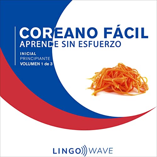 Coreano Fácil - Aprende Sin Esfuerzo - Principiante inicial - Volumen 1 de 3 [Easy Korean - Learn Effortlessly - Initi