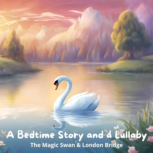 A Bedtime Story and a Lullaby: The Magic Swan & London Bridge cover art