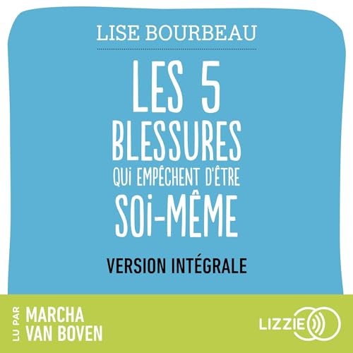 Les 5 blessures qui empêchent d'être soi-même Audiobook By Lise Bourbeau cover art