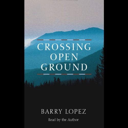 Crossing Open Ground Audiobook By Barry Lopez cover art