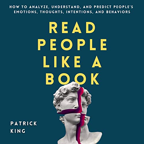 Read People like a Book: How to Analyze, Understand, and Predict People’s Emotions, Thoughts, Intentions, and Behaviors