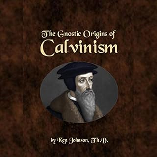 The Gnostic Origins of Calvinism Audiolibro Por Ken Johnson arte de portada