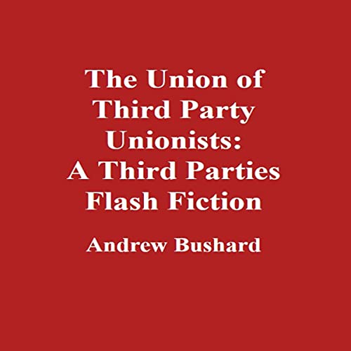 Page de couverture de The Union of Third Party Unionists: A Third Parties Flash Fiction