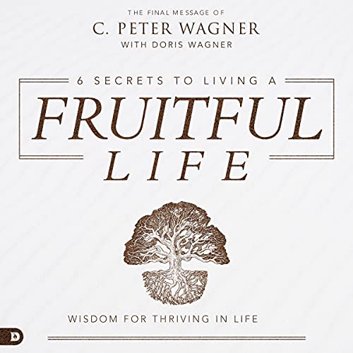 6 Secrets to Living a Fruitful Life: Wisdom for Thriving in Life Audiolivro Por C. Peter Wagner, Doris Wagner capa