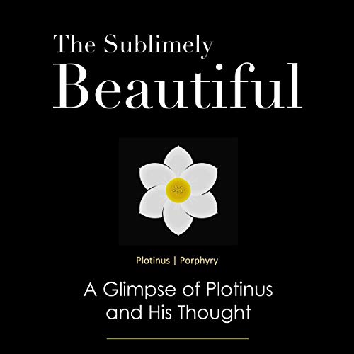 The Sublimely Beautiful: A Glimpse of Plotinus and His Thought Audiobook By Plotinus, Porphyry cover art