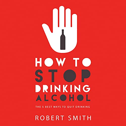 How to Stop Drinking Alcohol: The 5 Best Ways to Quit Drinking cover art