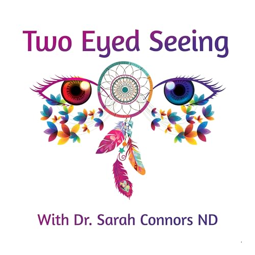 Two Eyed Seeing: Bridging the Indigenous and Western Understanding of Health, Healing & Life Podcast Podcast Por Sarah Co