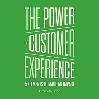 The Power of Customer Experience: 5 Elements To Make An Impact Audiobook By Elizabeth Dixon cover art