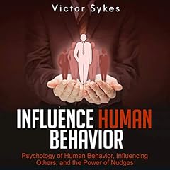 Influence Human Behavior: Psychology of Human Behavior, Influencing Others, and the Power of Nudges cover art