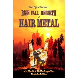 The Rise, Fall and Rebirth of Hair Metal Audiobook By Christopher P. Hilton cover art