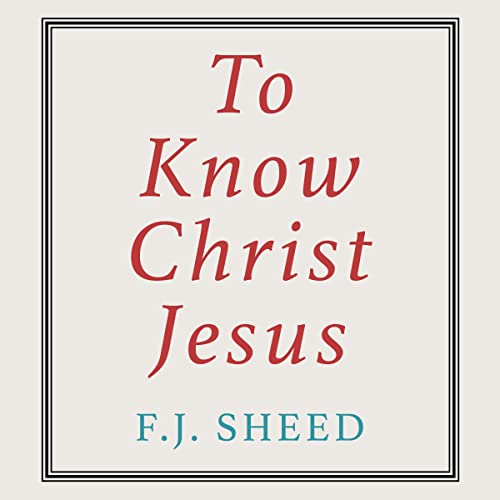 To Know Christ Jesus Audiobook By F J Sheed cover art