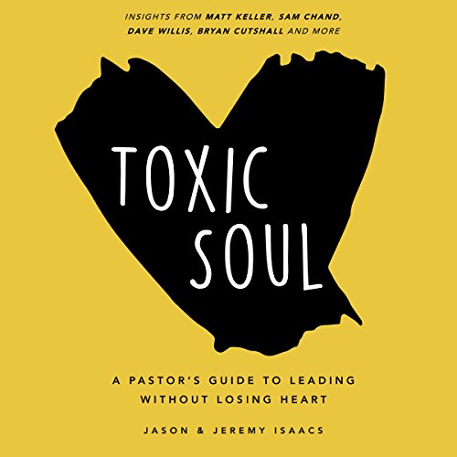 Toxic Soul: A Pastor's Guide to Leading Without Losing Heart Audiobook By Jason Isaacs, Jeremy Isaacs cover art