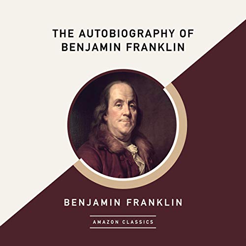 The Autobiography of Benjamin Franklin (AmazonClassics Edition) Audiobook By Benjamin Franklin cover art