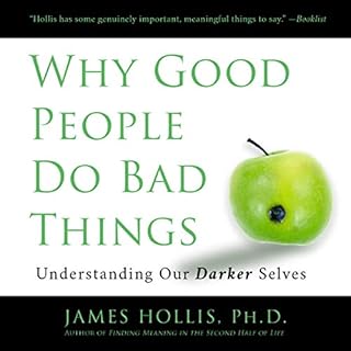 Why Good People Do Bad Things Audiobook By James Hollis PhD cover art