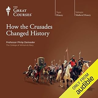 How the Crusades Changed History Audiobook By Philip Daileader, The Great Courses cover art