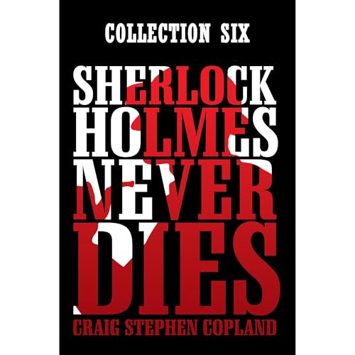 Sherlock Holmes Never Dies: Collection Six Audiobook By Craig Stephen Copland cover art