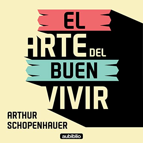 El arte del buen vivir [The Wisdom of Life] Audiobook By Arthur Schopenhauer cover art