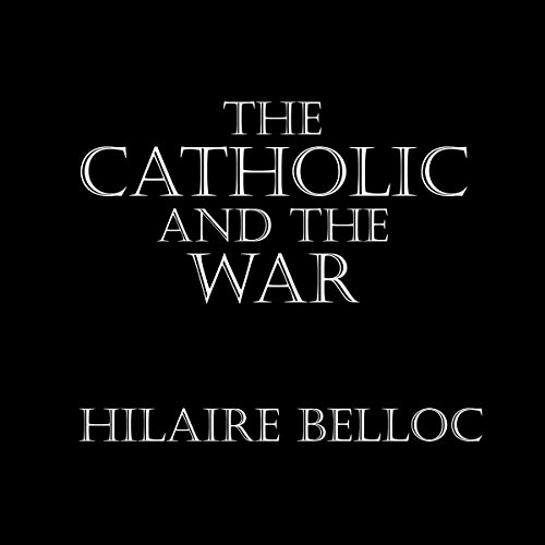 The Catholic and the War Audiolibro Por Hilaire Belloc arte de portada