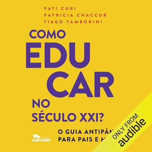 Como Educar No Século XXI Audiobook By Patrícia Chaccur, Pati Curi, Tiago Tambori cover art