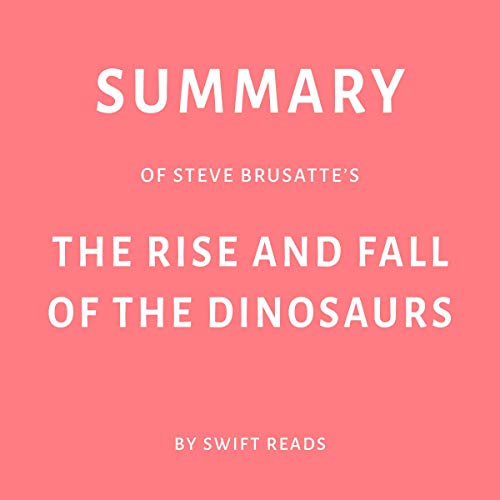 Summary of Steve Brusatte's The Rise and Fall of the Dinosaurs Audiolibro Por Swift Reads arte de portada