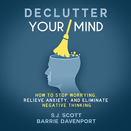 Declutter Your Mind: How to Stop Worrying, Relieve Anxiety, and Eliminate Negative Thinking cover art