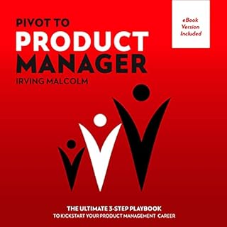 Pivot to Product Manager: The Ultimate 3-Step Playbook to Kickstart Your Product Management Career Audiobook By Irving Malcol