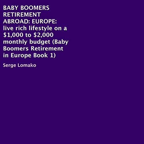 Couverture de Baby Boomers Retirement Abroad: Europe - Live Rich Lifestyle on a $1,000 to $2,000 Monthly Budget