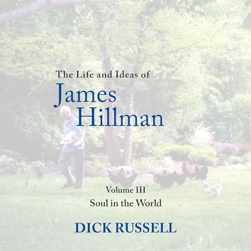 Page de couverture de The Life and Ideas of James Hillman: Volume III: Soul in the World