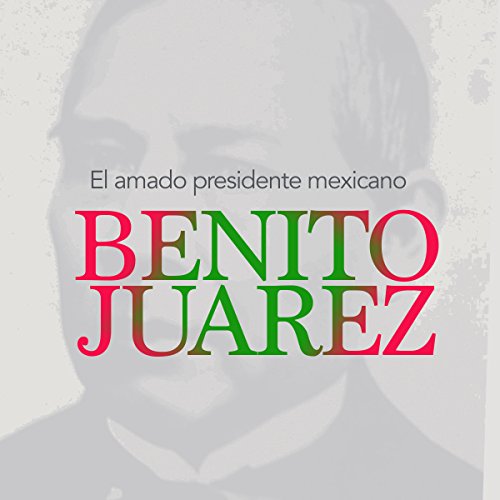 Benito Juárez: El amado presidente mexicano [Benito Juarez: The Beloved Mexican President] cover art