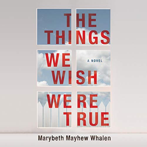 The Things We Wish Were True Audiolivro Por Marybeth Mayhew Whalen capa