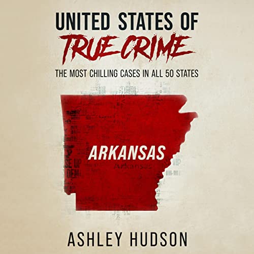 United States of True Crime: Arkansas Audiobook By Ashley Hudson cover art