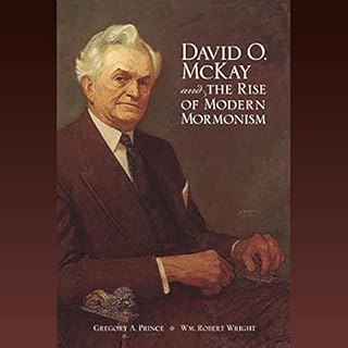 David O. McKay and the Rise of Modern Mormonism Audiobook By Gregory A. Prince, Wm. Robert Wright cover art