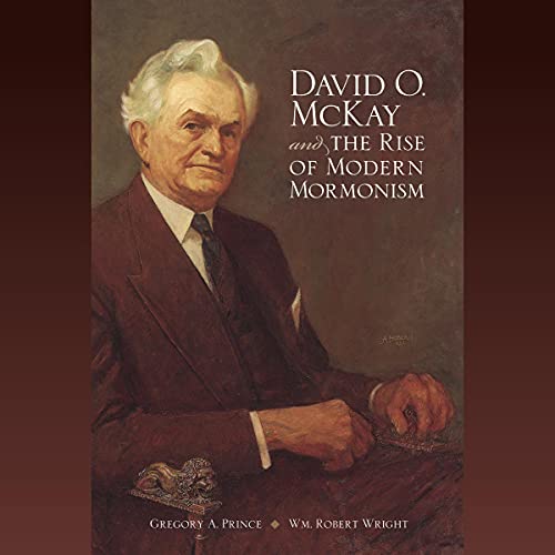 David O. McKay and the Rise of Modern Mormonism Audiobook By Gregory A. Prince, Wm. Robert Wright cover art