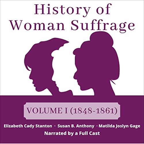 History of Woman Suffrage, Volume 1: 1848-1861 Audiolivro Por Elizabeth Cady Stanton, Suzy B. Anthony, Matilda Joslyn Gage ca