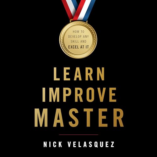 Learn, Improve, Master: How to Develop Any Skill and Excel at It copertina