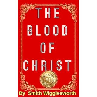 The BLOOD Of Jesus Christ by Smith Wigglesworth Audiobook By Dr. Michael Yeager cover art