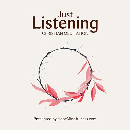 Just Listening - Christian Meditation Podcast By hopemindfulness.com cover art