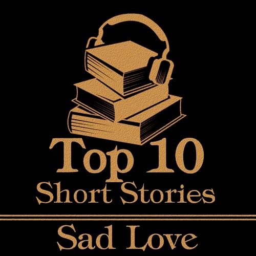 The Top 10 Short Stories - Sad Love Audiolivro Por James Joyce, Anton Chekhov, D H Lawrence, Willa Cather, Joseph Conrad, Rab