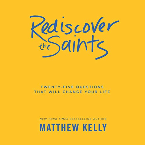 Rediscover the Saints: Twenty-Five Questions That Will Change Your Life Audiobook By Matthew Kelly cover art