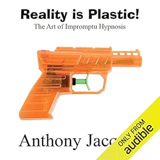 Reality Is Plastic: The Art of Impromptu Hypnosis Audiobook By Anthony Jacquin cover art