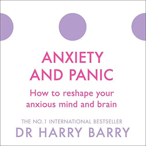 Anxiety and Panic: How to Reshape Your Anxious Mind and Brain cover art