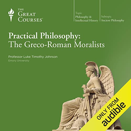 Practical Philosophy: The Greco-Roman Moralists Audiobook By Luke Timothy Johnson, The Great Courses cover art