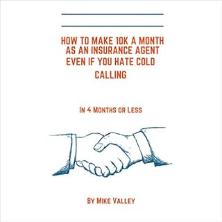 How to Make 10K a Month as an Insurance Agent Even If You Hate Cold Calling in 4 Months or Less Audiobook By Mike Valley cove