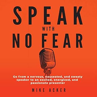 Speak with No Fear: Go from a Nervous, Nauseated, and Sweaty Speaker to an Excited, Energized, and Passionate Presenter Audio