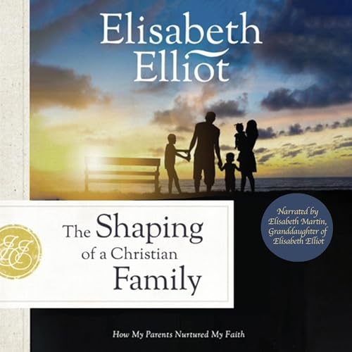 The Shaping of a Christian Family Audiolivro Por Elisabeth Elliot capa