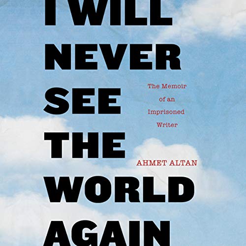 I Will Never See the World Again Audiobook By Ahmet Altan, Yasemin Congar - translator cover art