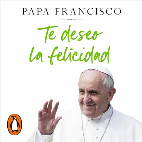 Te deseo la felicidad [I Wish You Happiness] Audiobook By Papa Francisco, Ana Ciurans Ferrándiz - traducutor cover art